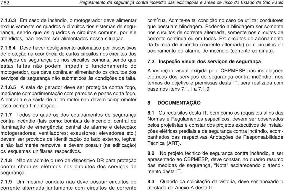 4 Deve haver desligamento automático por dispositivos de proteção na ocorrência de curtos-circuitos nos circuitos dos serviços de segurança ou nos circuitos comuns, sendo que estas faltas não podem