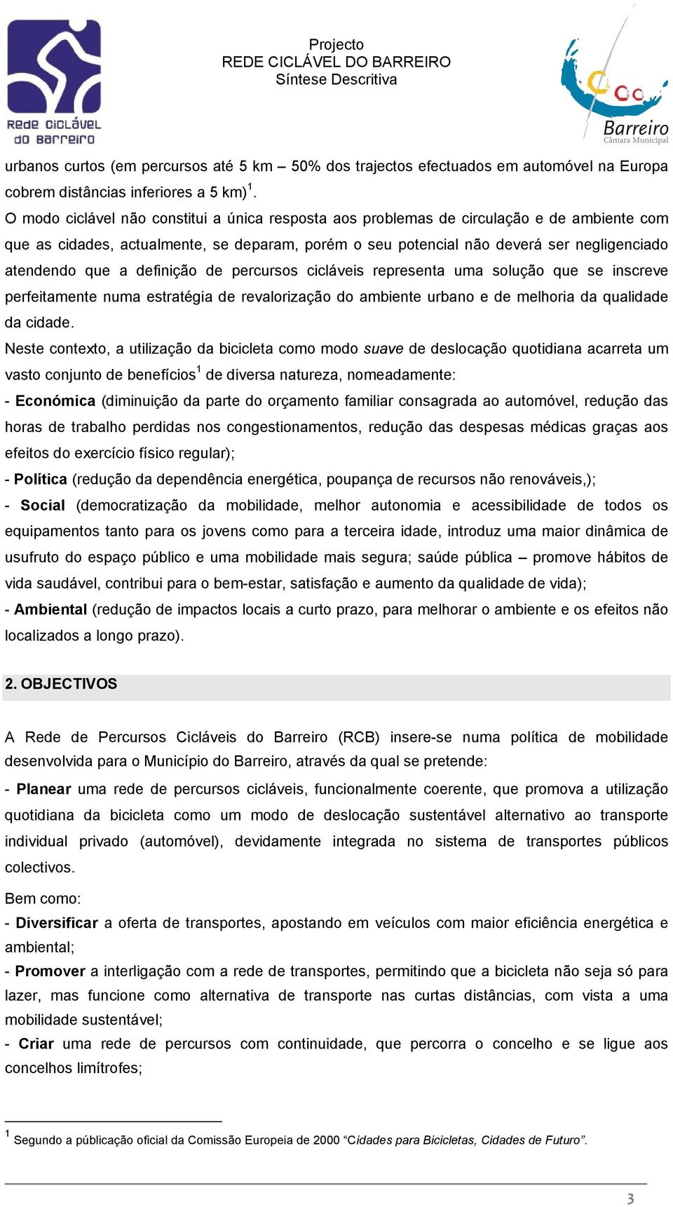 a definição de percursos cicláveis representa uma solução que se inscreve perfeitamente numa estratégia de revalorização do ambiente urbano e de melhoria da qualidade da cidade.