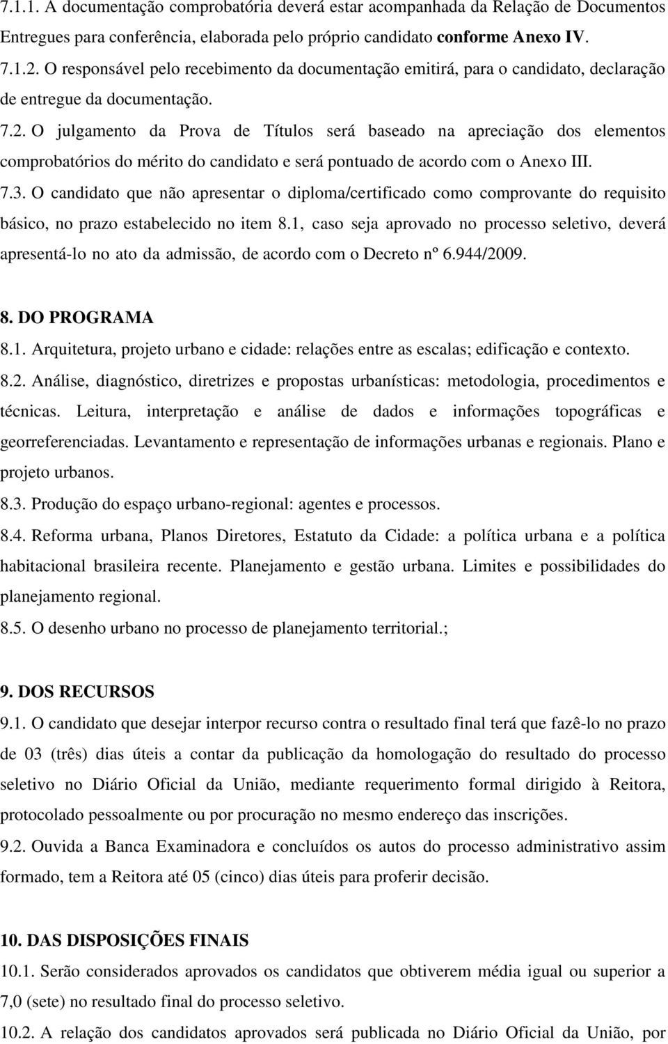 O julgamento da Prova de Títulos será baseado na apreciação dos elementos comprobatórios do mérito do candidato e será pontuado de acordo com o Anexo III. 7.3.