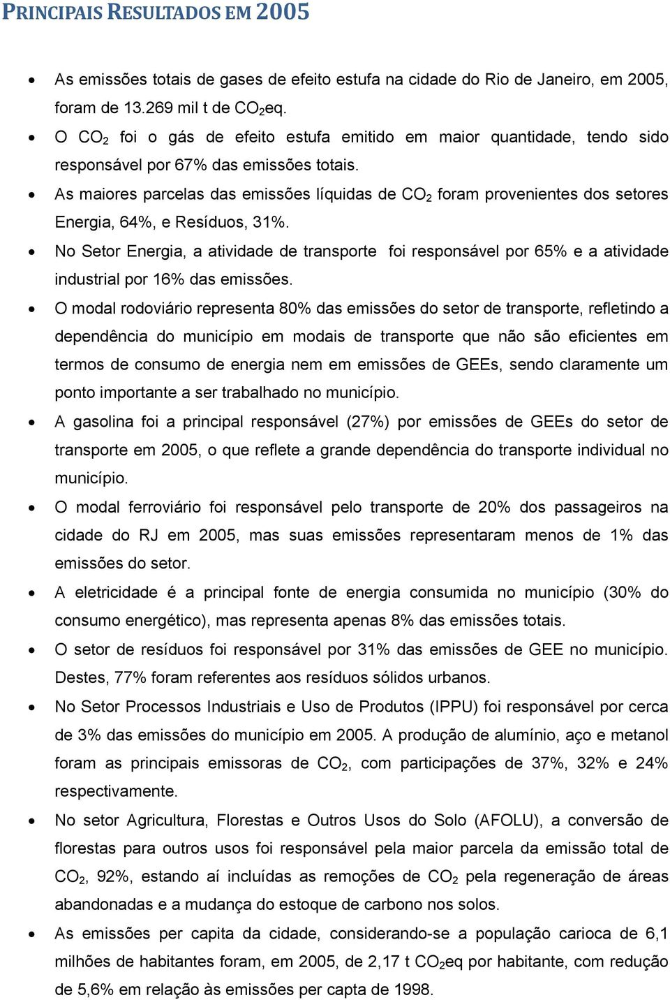 As maiores parcelas das emissões líquidas de CO 2 foram provenientes dos setores Energia, 64%, e Resíduos, 31%.