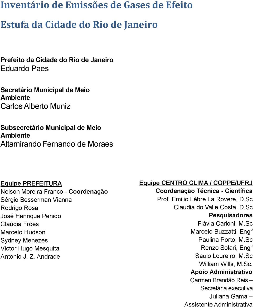 Sydney Menezes Victor Hugo Mesquita Antonio J. Z. Andrade Equipe CENTRO CLIMA / COPPE/UFRJ Coordenação Técnica - Científica Prof. Emilio Lèbre La Rovere, D.Sc Claudia do Valle Costa, D.