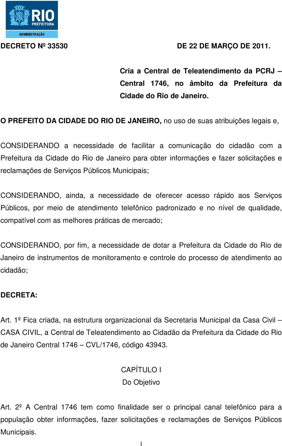 informações e fazer solicitações e reclamações de Serviços Públicos Municipais; CONSIDERANDO, ainda, a necessidade de oferecer acesso rápido aos Serviços Públicos, por meio de atendimento telefônico