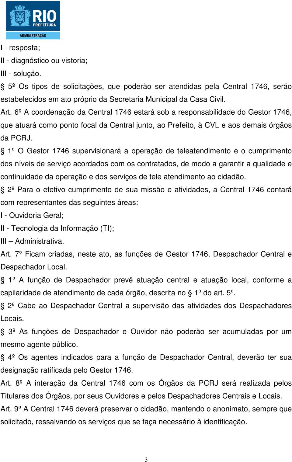 6º A coordenação da Central 1746 estará sob a responsabilidade do Gestor 1746, que atuará como ponto focal da Central junto, ao Prefeito, à CVL e aos demais órgãos da PCRJ.