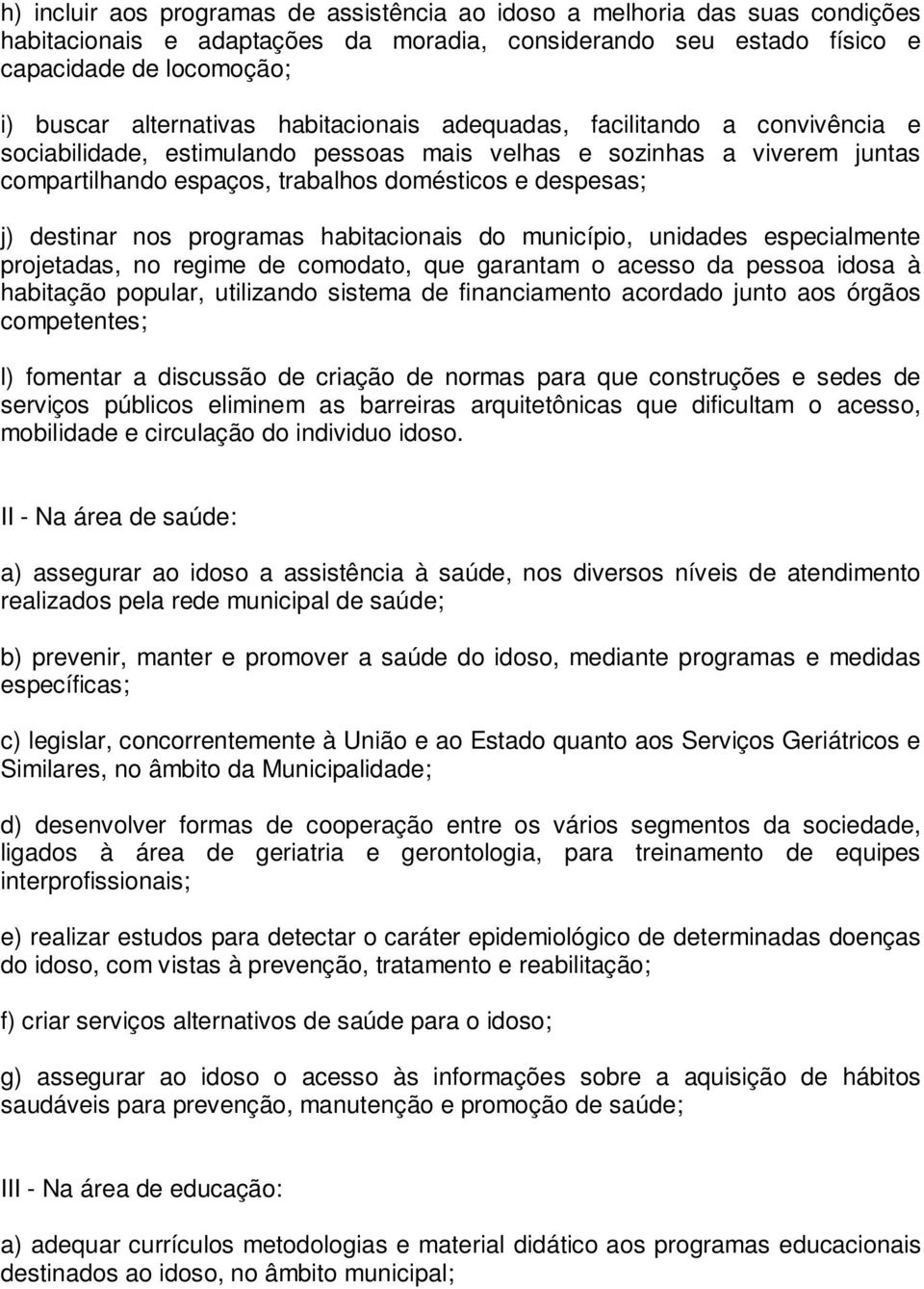 nos programas habitacionais do município, unidades especialmente projetadas, no regime de comodato, que garantam o acesso da pessoa idosa à habitação popular, utilizando sistema de financiamento