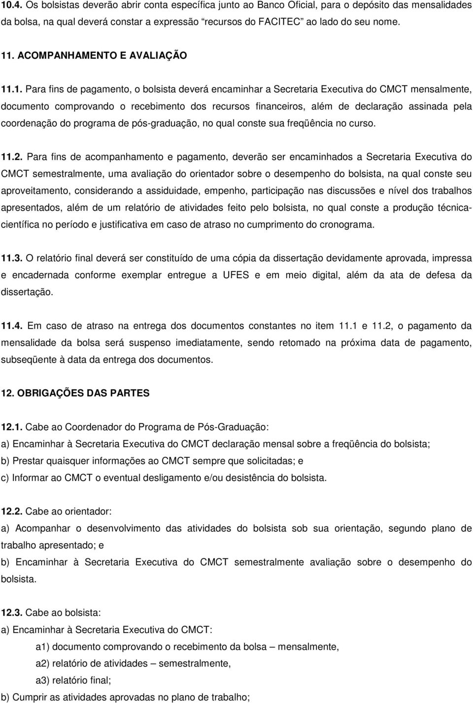 .1. Para fins de pagamento, o bolsista deverá encaminhar a Secretaria Executiva do CMCT mensalmente, documento comprovando o recebimento dos recursos financeiros, além de declaração assinada pela