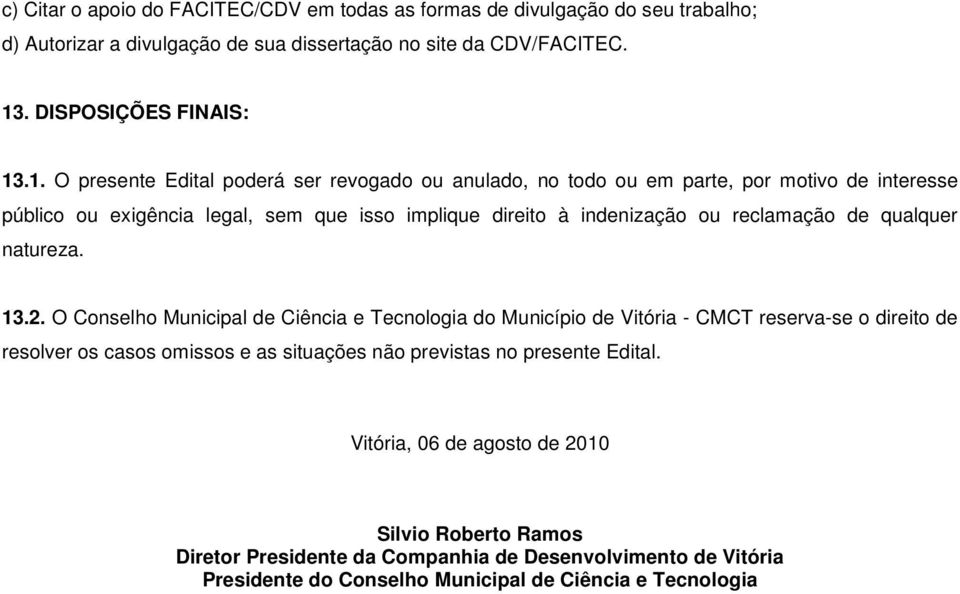 .1. O presente Edital poderá ser revogado ou anulado, no todo ou em parte, por motivo de interesse público ou exigência legal, sem que isso implique direito à indenização ou