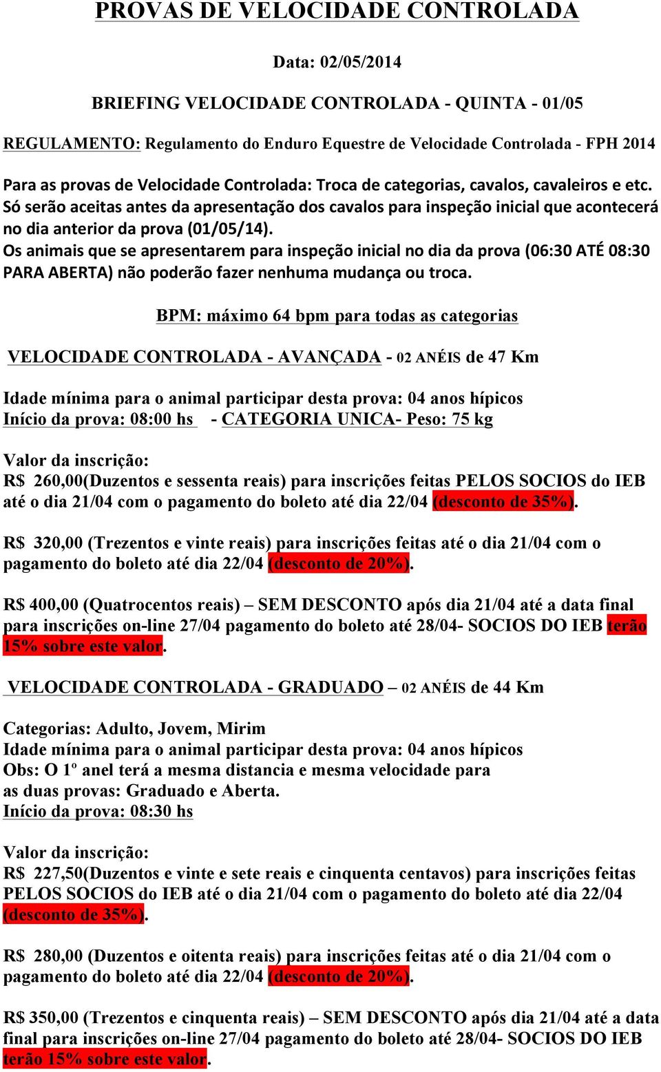 Os animais que se apresentarem para inspeção inicial no dia da prova (06:30 ATÉ 08:30 PARA ABERTA) não poderão fazer nenhuma mudança ou troca.