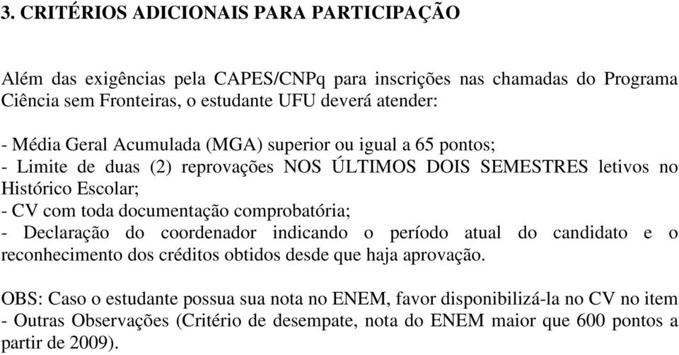 toda documentação comprobatória; - Declaração do coordenador indicando o período atual do candidato e o reconhecimento dos créditos obtidos desde que haja aprovação.