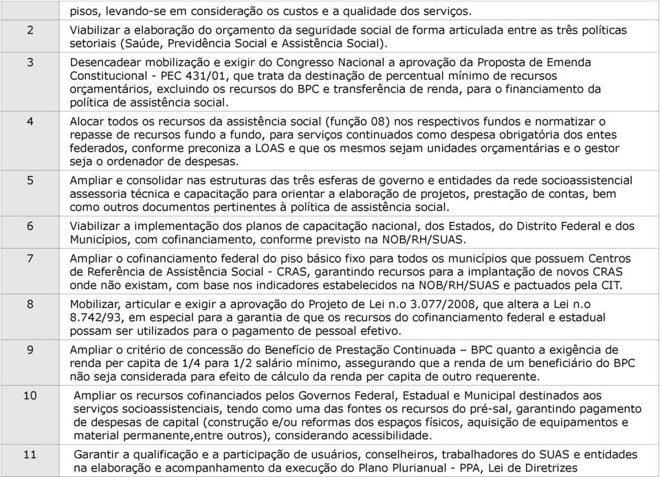 3 Desencadear mobilização e exigir do Congresso Nacional a aprovação da Proposta de Emenda Constitucional - PEC 431/01, que trata da destinação de percentual mínimo de recursos orçamentários,