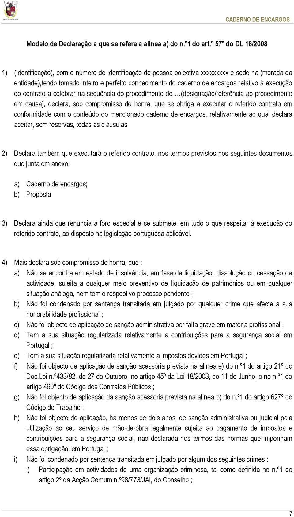 relativo à execução do contrato a celebrar na sequência do procedimento de (designação/referência ao procedimento em causa), declara, sob compromisso de honra, que se obriga a executar o referido