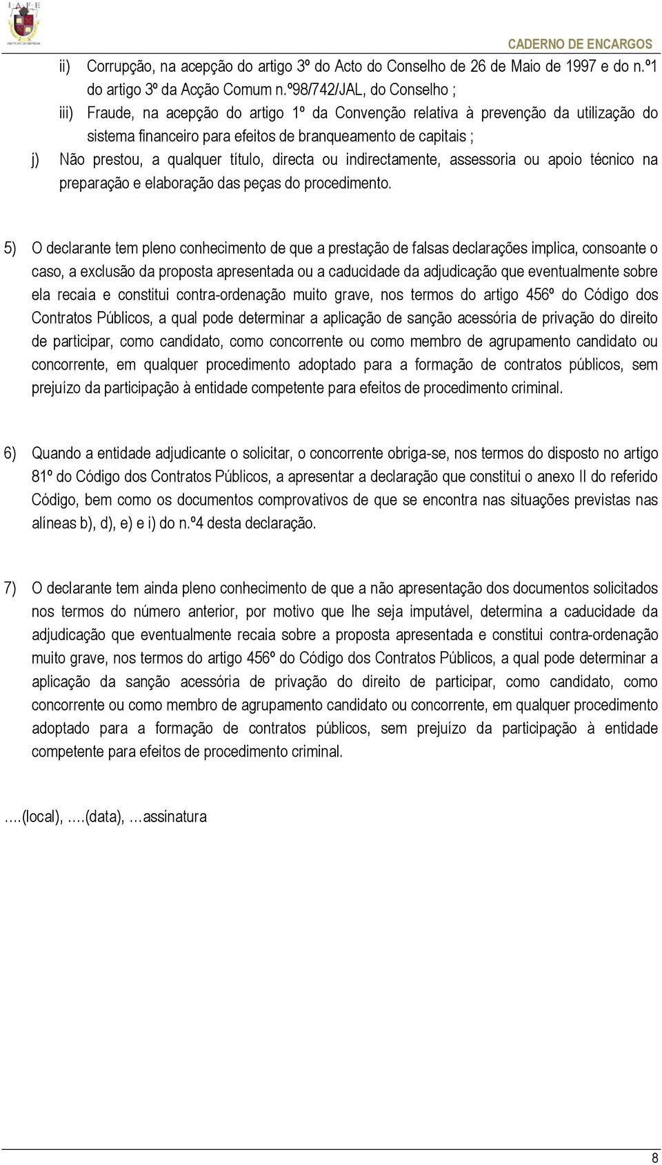 qualquer título, directa ou indirectamente, assessoria ou apoio técnico na preparação e elaboração das peças do procedimento.