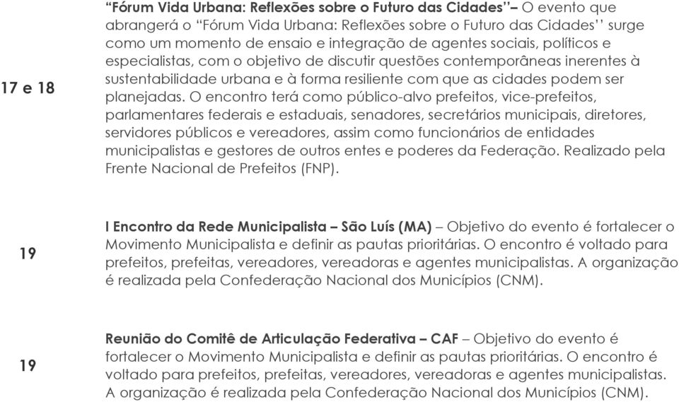 O encontro terá como público-alvo prefeitos, vice-prefeitos, parlamentares federais e estaduais, senadores, secretários municipais, diretores, servidores públicos e vereadores, assim como