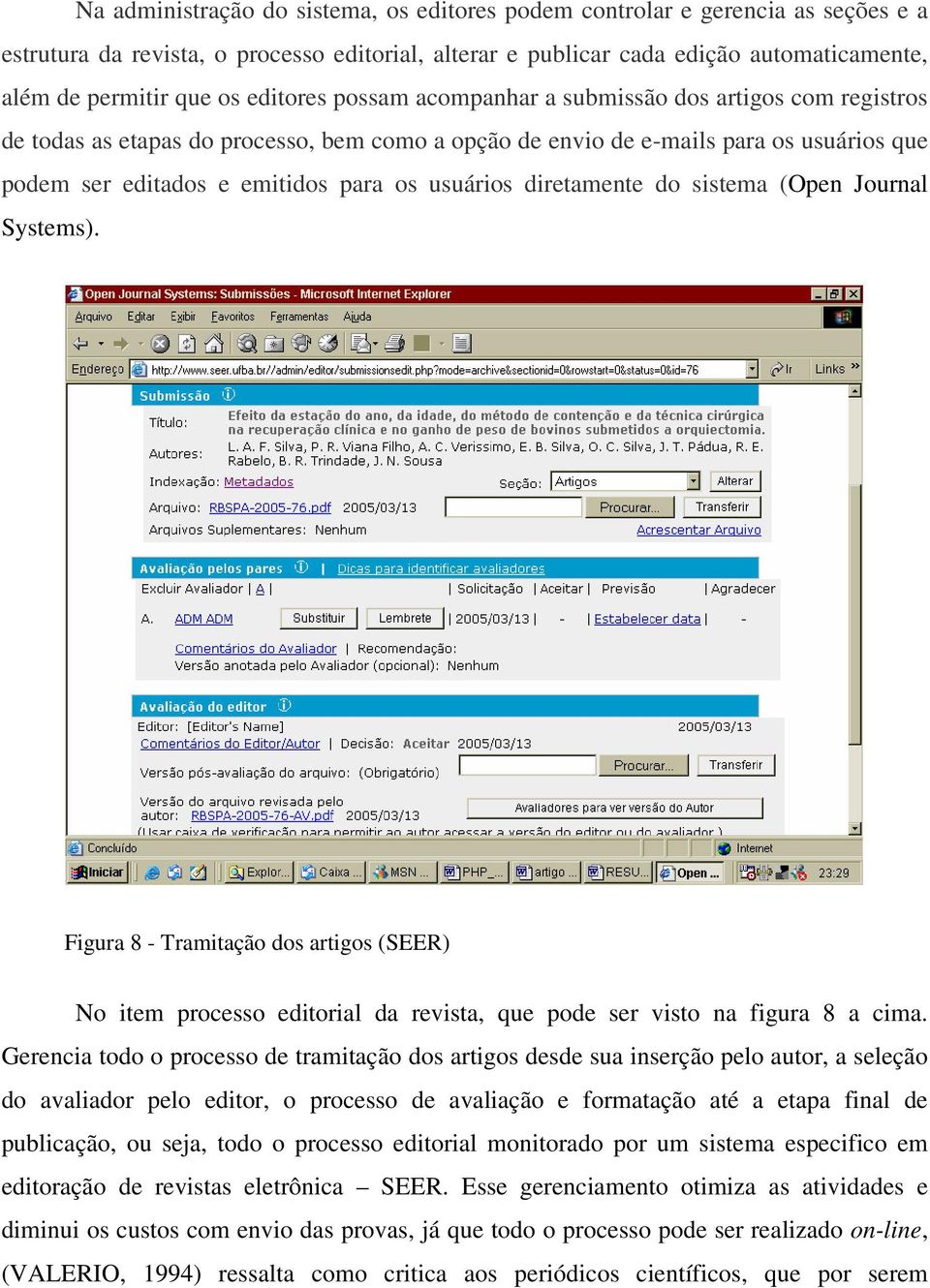 usuários diretamente do sistema (Open Journal Systems). Figura 8 - Tramitação dos artigos (SEER) No item processo editorial da revista, que pode ser visto na figura 8 a cima.