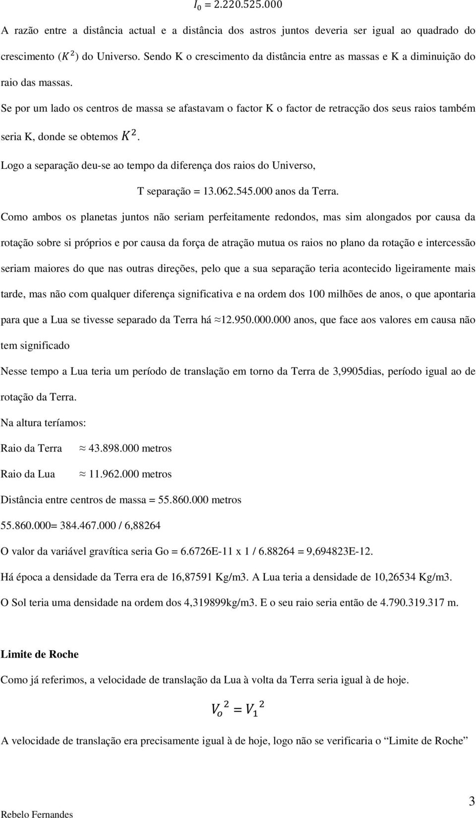 Se por um lado os centros de massa se afastavam o factor K o factor de retracção dos seus raios também seria K, donde se obtemos.