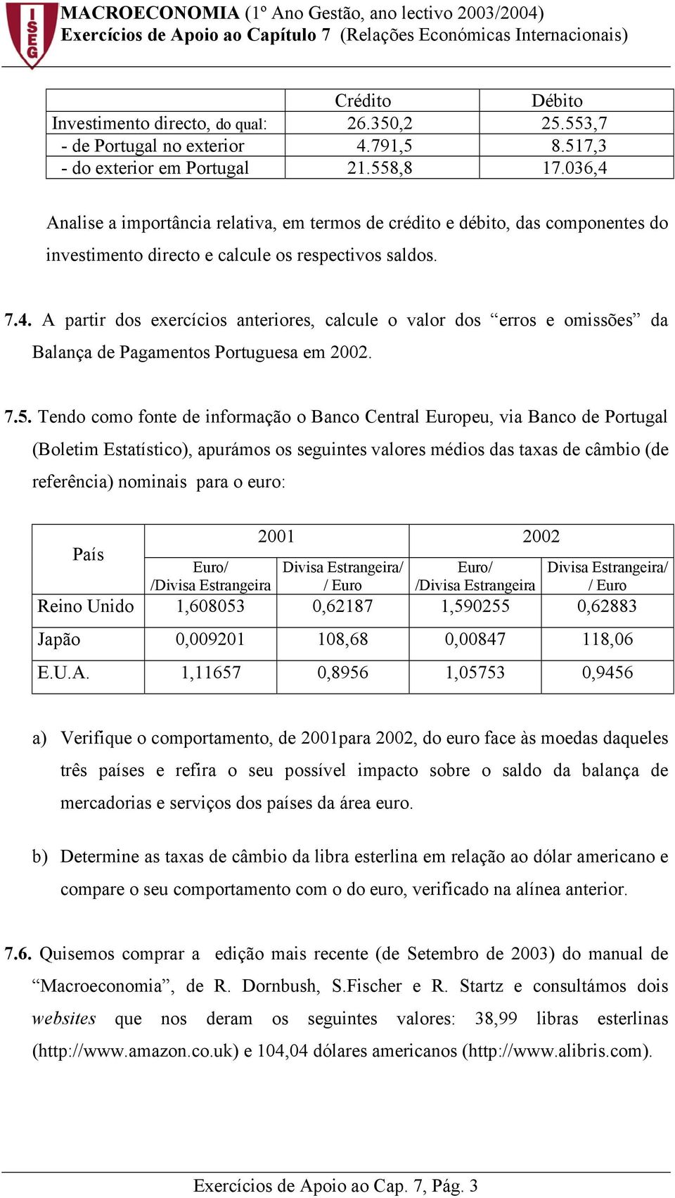 7.5. Tendo como fonte de informação o Banco Central Europeu, via Banco de Portugal (Boletim Estatístico), apurámos os seguintes valores médios das taxas de câmbio (de referência) nominais para o