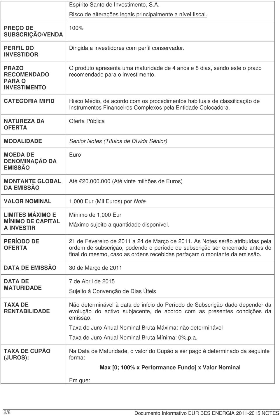 NOMINAL LIMITES MÁXIMO E MÍNIMO DE CAPITAL A INVESTIR PERÍODO DE OFERTA 100% Dirigida a investidores com perfil conservador.