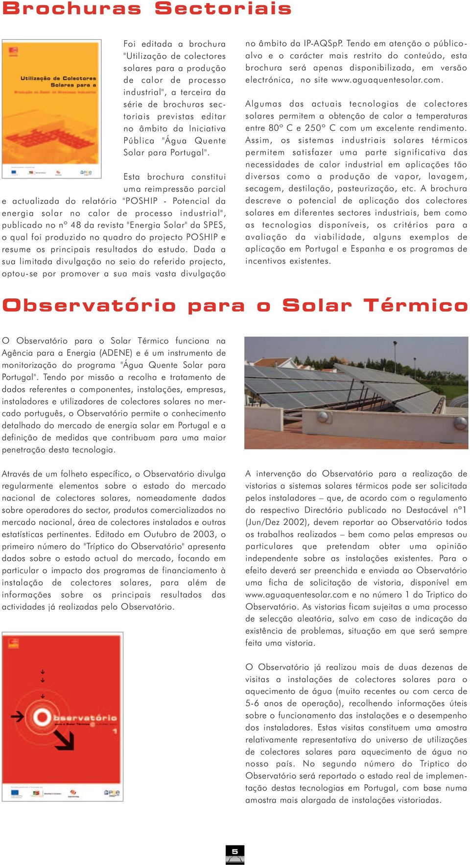 Esta brochura constitui uma reimpressão parcial e actualizada do relatório "POSHIP - Potencial da energia solar no calor de processo industrial", publicado no nº 48 da revista "Energia Solar" da