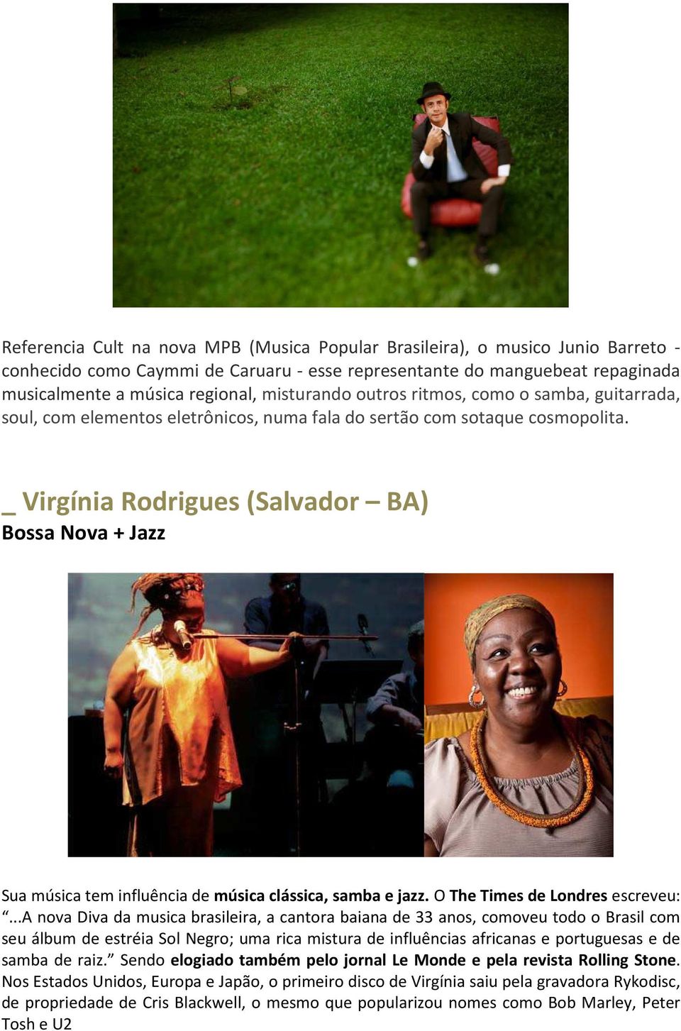 _ Virgínia Rodrigues (Salvador BA) Bossa Nova + Jazz Sua música tem influência de música clássica, samba e jazz. O The Times de Londres escreveu:.