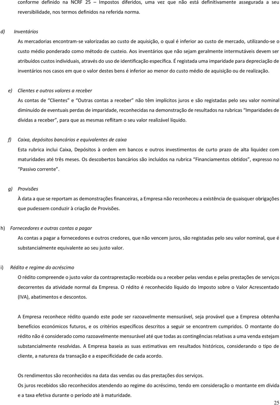 Aos inventários que não sejam geralmente intermutáveis devem ser atribuídos custos individuais, através do uso de identificação específica.