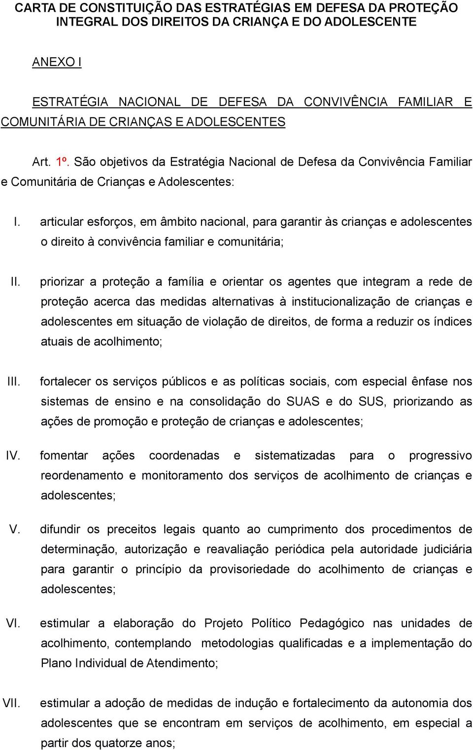 articular esforços, em âmbito nacional, para garantir às crianças e adolescentes o direito à convivência familiar e comunitária; II.