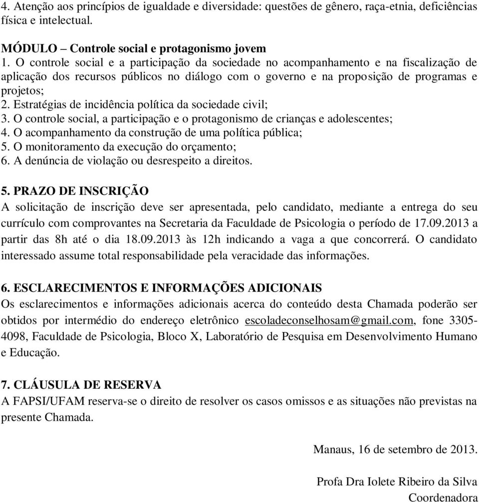 Estratégias de incidência política da sociedade civil; 3. O controle social, a participação e o protagonismo de crianças e adolescentes; 4. O acompanhamento da construção de uma política pública; 5.