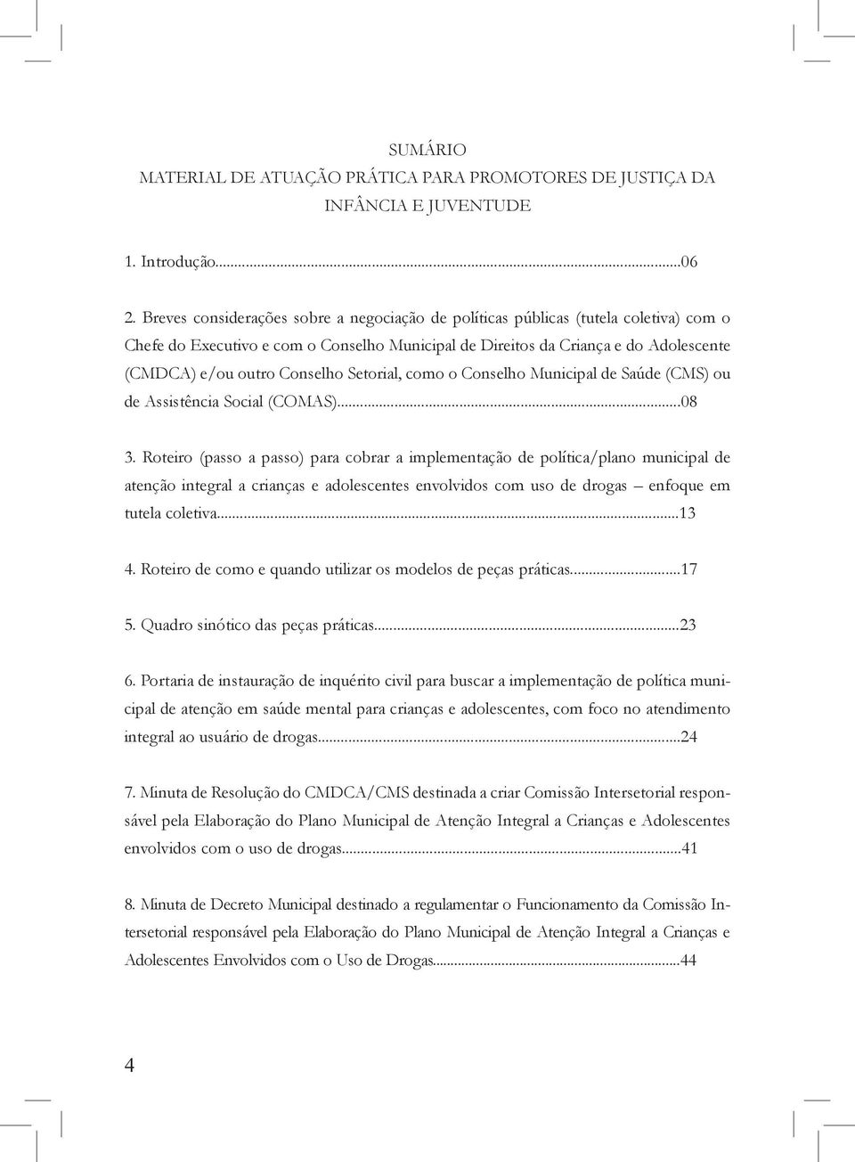 Setorial, como o Conselho Municipal de Saúde (CMS) ou de Assistência Social (COMAS)...08 3.