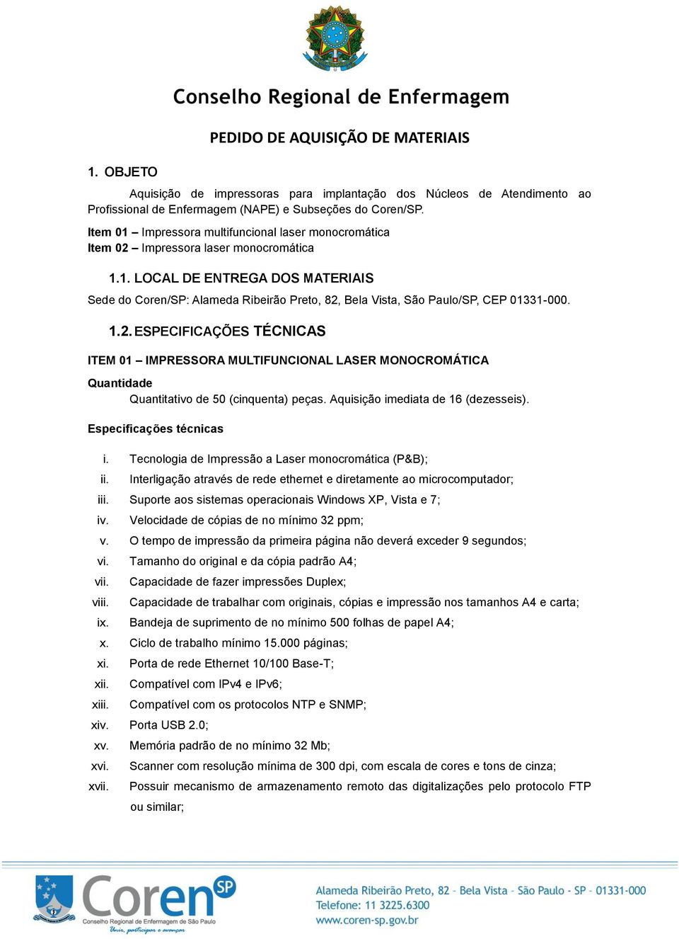 1.2. ESPECIFICAÇÕES TÉCNICAS ITEM 01 IMPRESSORA MULTIFUNCIONAL LASER MONOCROMÁTICA Quantidade Quantitativo de 50 (cinquenta) peças. Aquisição imediata de 16 (dezesseis). Especificações técnicas i.