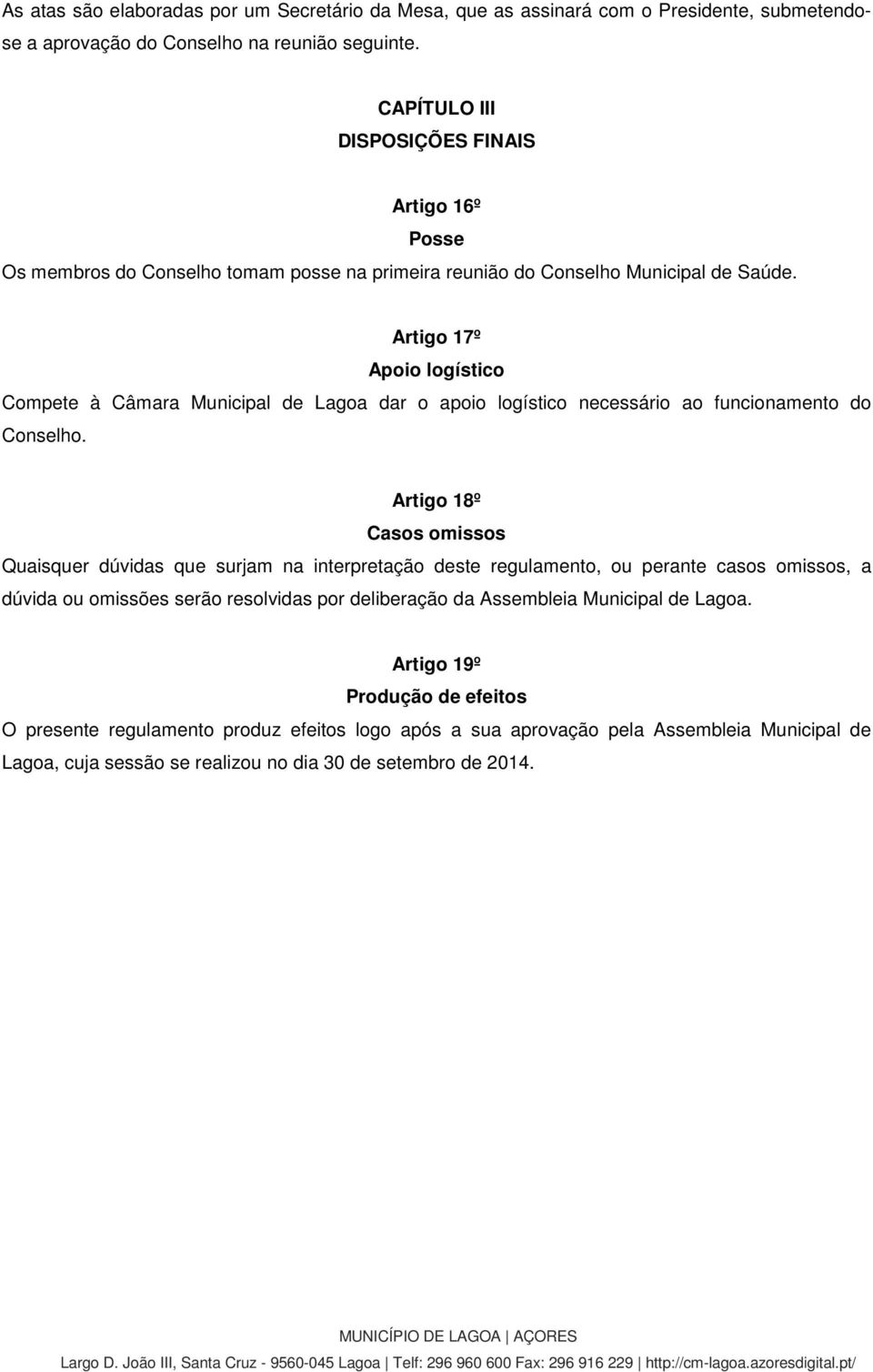 Artigo 17º Apoio logístico Compete à Câmara Municipal de Lagoa dar o apoio logístico necessário ao funcionamento do Conselho.