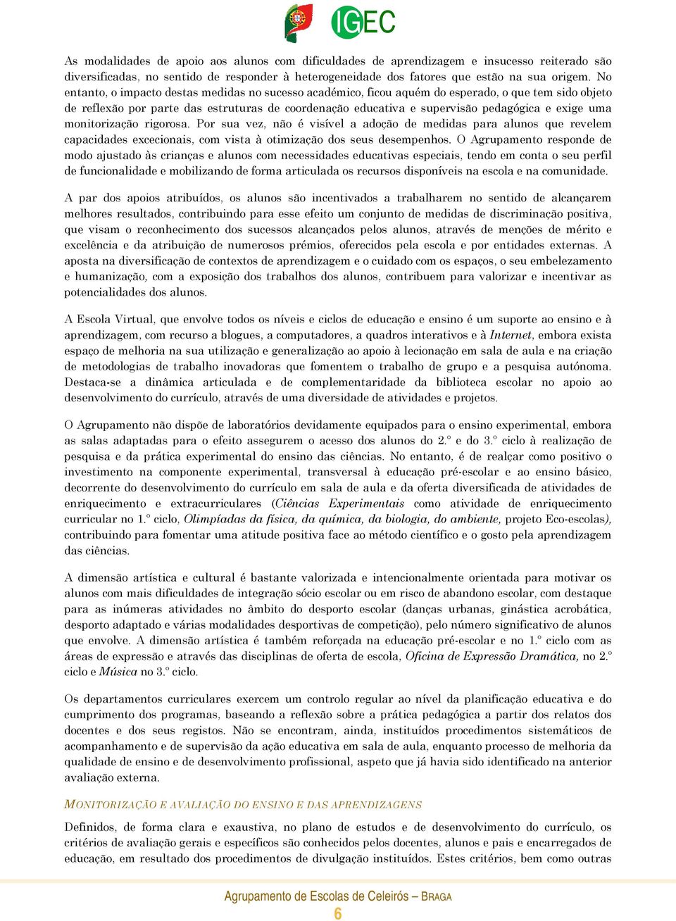 uma monitorização rigorosa. Por sua vez, não é visível a adoção de medidas para alunos que revelem capacidades excecionais, com vista à otimização dos seus desempenhos.