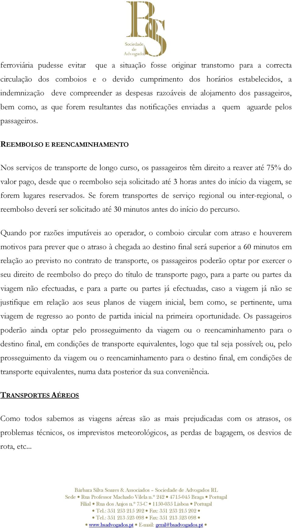 REEMBOLSO E REENCAMINHAMENTO Nos serviços de transporte de longo curso, os passageiros têm direito a reaver até 75% do valor pago, desde que o reembolso seja solicitado até 3 horas antes do início da