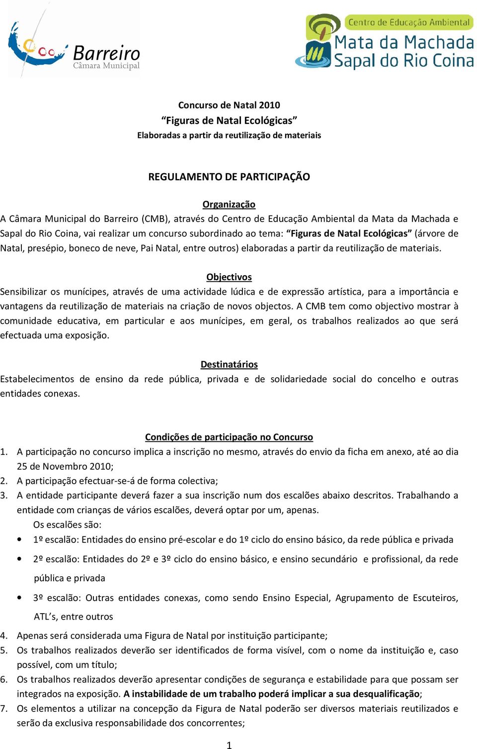 Objectivos Sensibilizar os munícipes, através de uma actividade lúdica e de expressão artística, para a importância e vantagens da reutilização de materiais na criação de novos objectos.