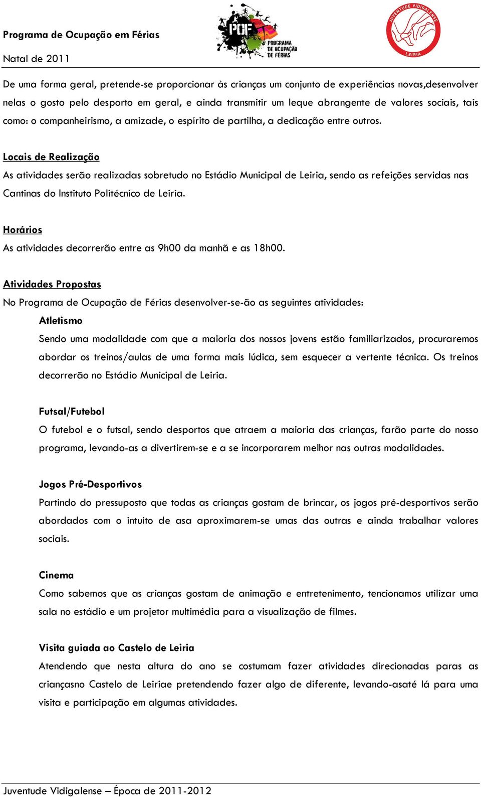 Locais de Realização As atividades serão realizadas sobretudo no Estádio Municipal de Leiria, sendo as refeições servidas nas Cantinas do Instituto Politécnico de Leiria.