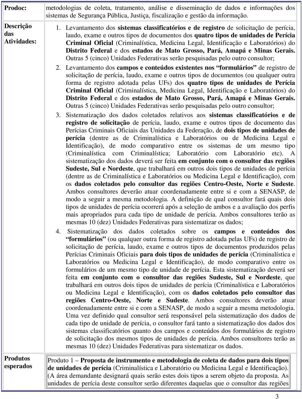 Levantamento dos sistemas classificatórios e de registro de solicitação de perícia, laudo, exame e outros tipos de documentos dos quatro tipos de unidades de Perícia Criminal Oficial (Criminalística,