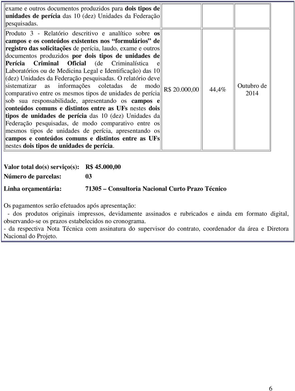 tipos de unidades de Perícia Criminal Oficial (de Criminalística e Laboratórios ou de Medicina Legal e Identificação) das 10 (dez) Unidades da Federação pesquisadas.