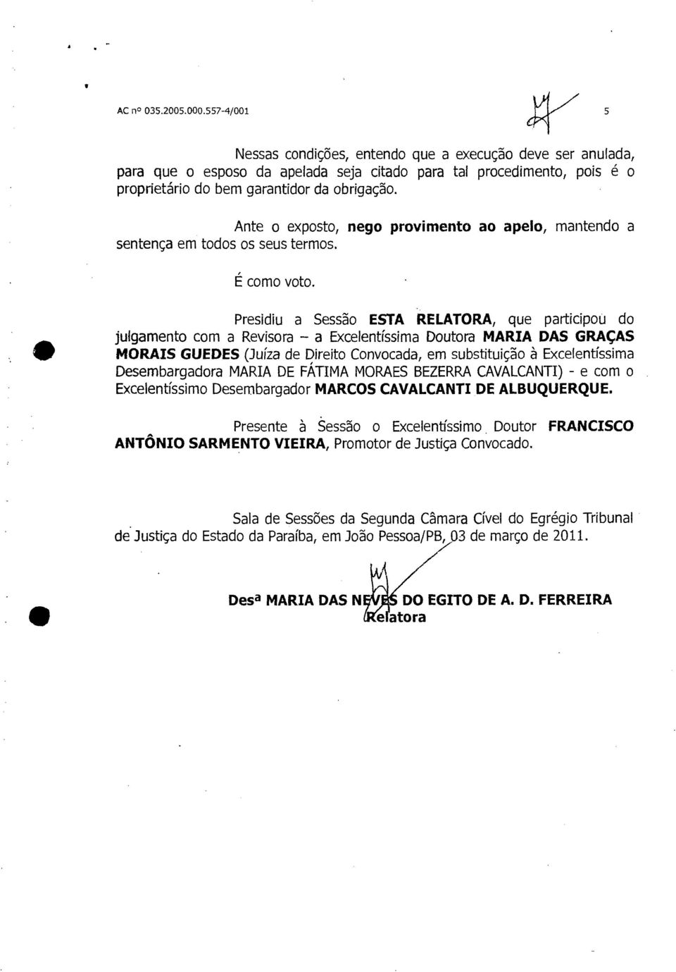 Ante o exposto, nego provimento ao apelo, mantendo a sentença em todos os seus termos. É como voto.