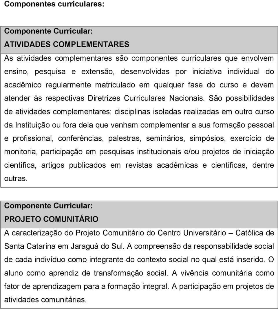 São possibilidades de atividades complementares: disciplinas isoladas realizadas em outro curso da Instituição ou fora dela que venham complementar a sua formação pessoal e profissional,