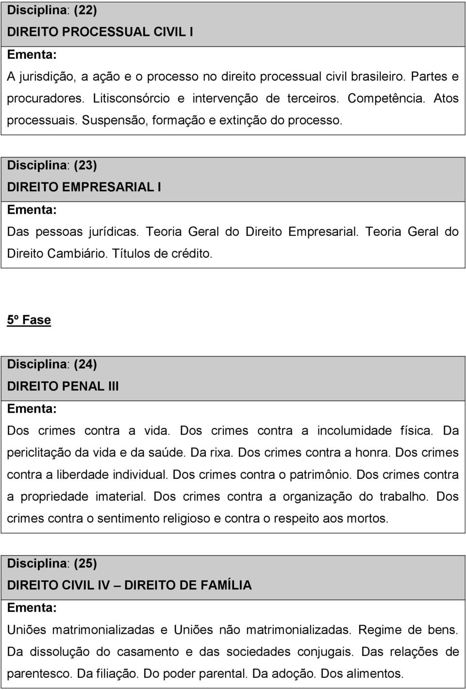 Títulos de crédito. 5º Fase Disciplina: (24) DIREITO PENAL III Dos crimes contra a vida. Dos crimes contra a incolumidade física. Da periclitação da vida e da saúde. Da rixa.