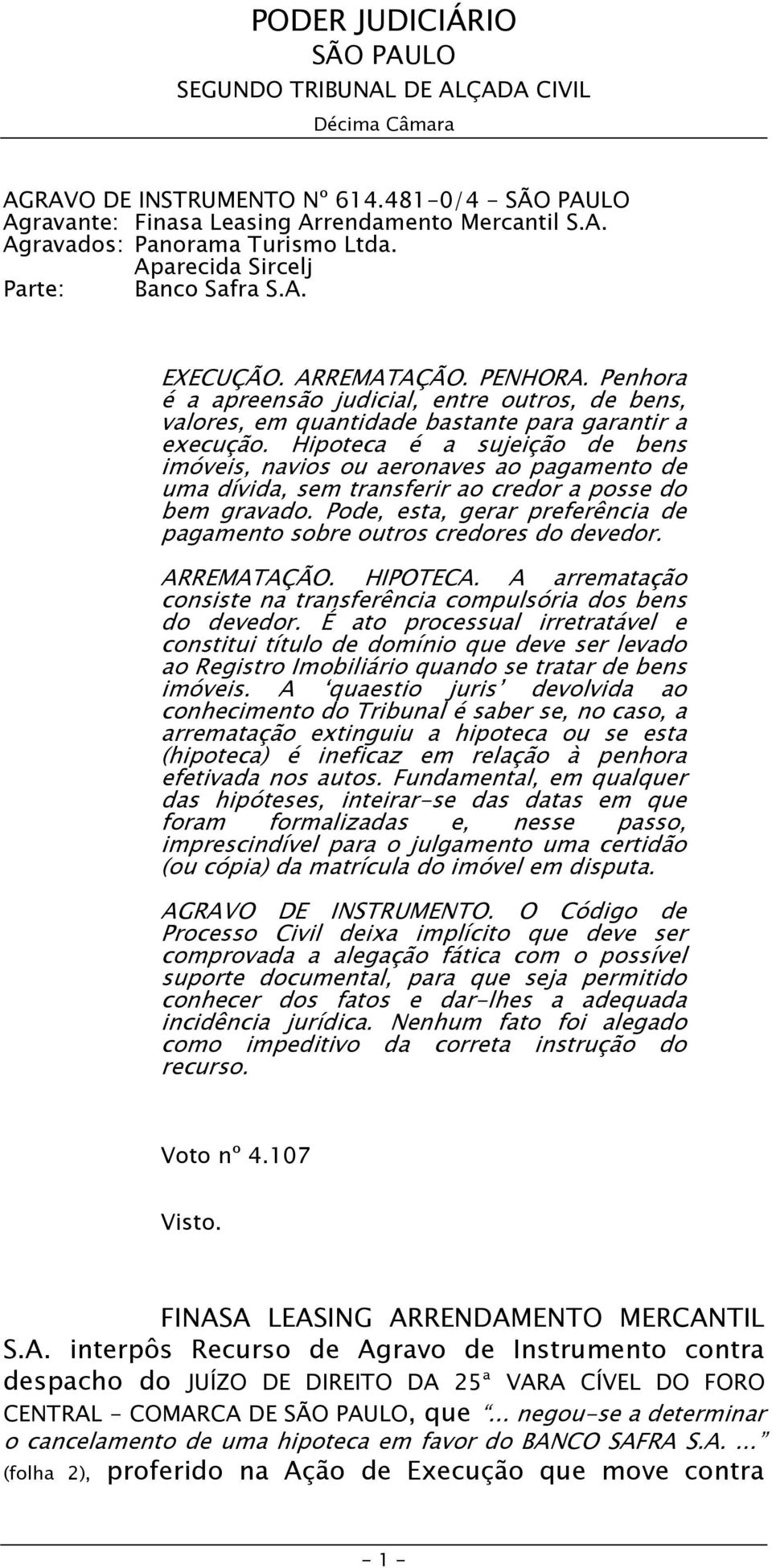 Hipoteca é a sujeição de bens imóveis, navios ou aeronaves ao pagamento de uma dívida, sem transferir ao credor a posse do bem gravado.