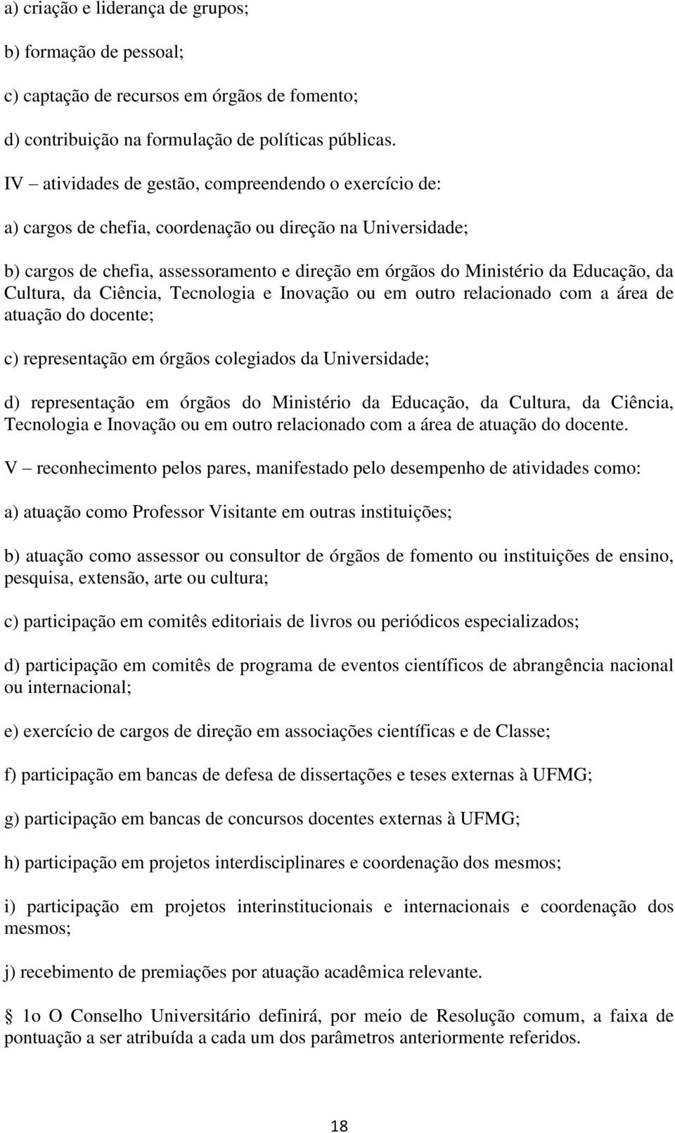 da Cultura, da Ciência, Tecnologia e Inovação ou em outro relacionado com a área de atuação do docente; c) representação em órgãos colegiados da Universidade; d) representação em órgãos do Ministério