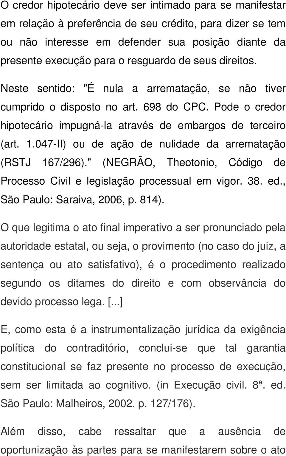047-II) ou de ação de nulidade da arrematação (RSTJ 167/296)." (NEGRÃO, Theotonio, Código de Processo Civil e legislação processual em vigor. 38. ed., São Paulo: Saraiva, 2006, p. 814).