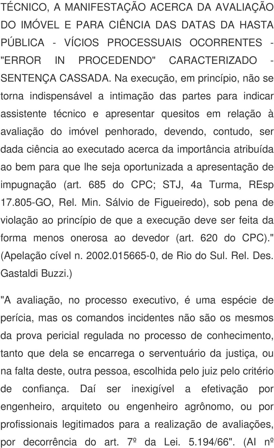 dada ciência ao executado acerca da importância atribuída ao bem para que lhe seja oportunizada a apresentação de impugnação (art. 685 do CPC; STJ, 4a Turma, REsp 17.805-GO, Rel. Min.