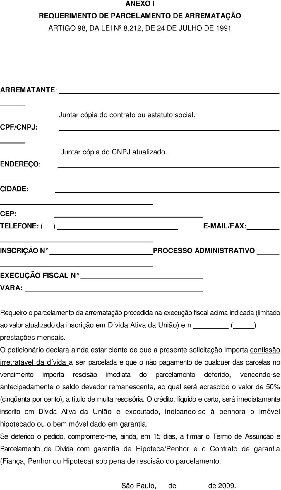 CIDADE: CEP: TELEFONE: ( ) E-MAIL/FAX: INSCRIÇÃO N PROCESSO ADMINISTRATIVO: EXECUÇÃO FISCAL N VARA: Requeiro o parcelamento da arrematação procedida na execução fiscal acima indicada (limitado ao