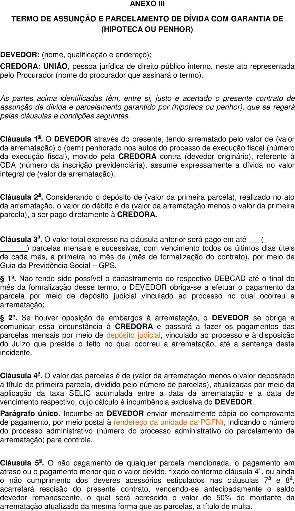 As partes acima identificadas têm, entre si, justo e acertado o presente contrato de assunção de dívida e parcelamento garantido por (hipoteca ou penhor), que se regerá pelas cláusulas e condições