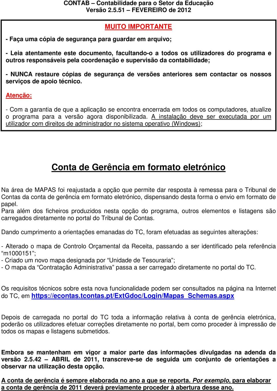 pela coordenação e supervisão da contabilidade; - NUNCA restaure cópias de segurança de versões anteriores sem contactar os nossos serviços de apoio técnico.