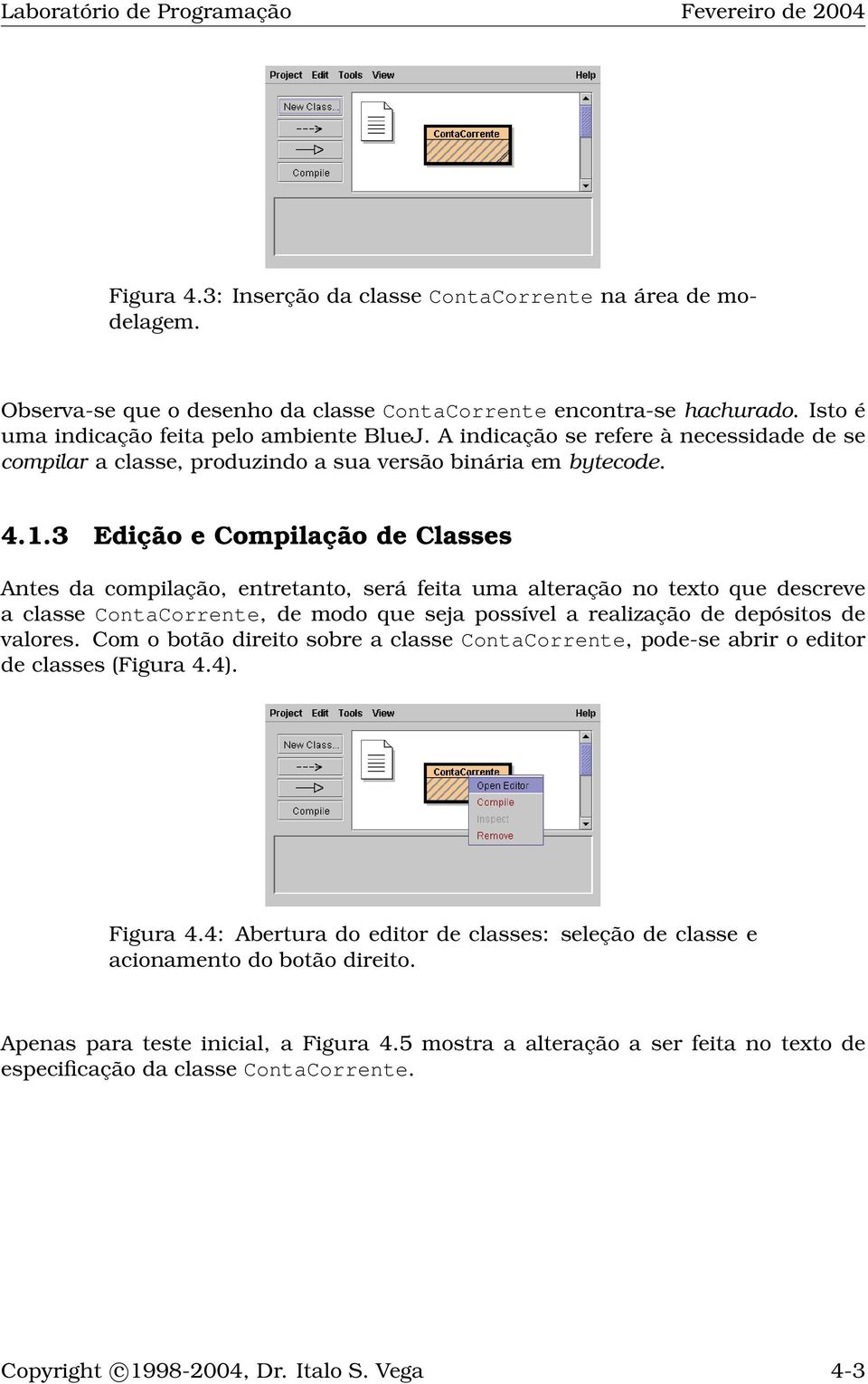 3 Edição e Compilação de Classes Antes da compilação, entretanto, será feita uma alteração no texto que descreve a classe ContaCorrente, de modo que seja possível a realização de depósitos de valores.