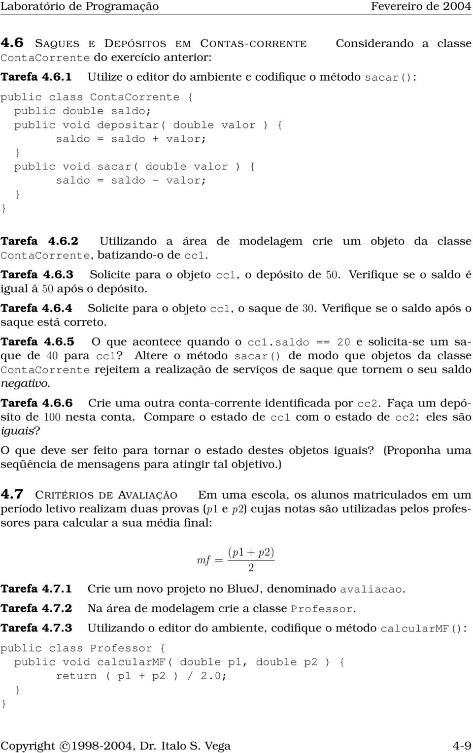 2 Utilizando a área de modelagem crie um objeto da classe ContaCorrente, batizando-o de cc1. Tarefa 4.6.3 Solicite para o objeto cc1, o depósito de 50.