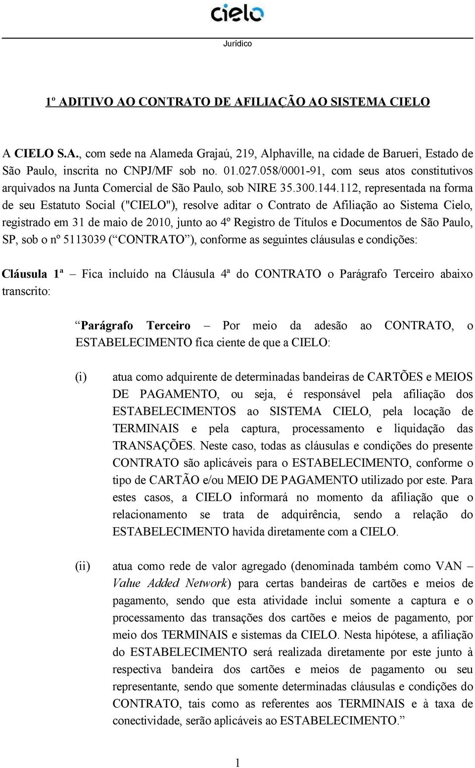 112, representada na forma de seu Estatuto Social ("CIELO"), resolve aditar o Contrato de Afiliação ao Sistema Cielo, registrado em 31 de maio de 2010, junto ao 4º Registro de Títulos e Documentos de