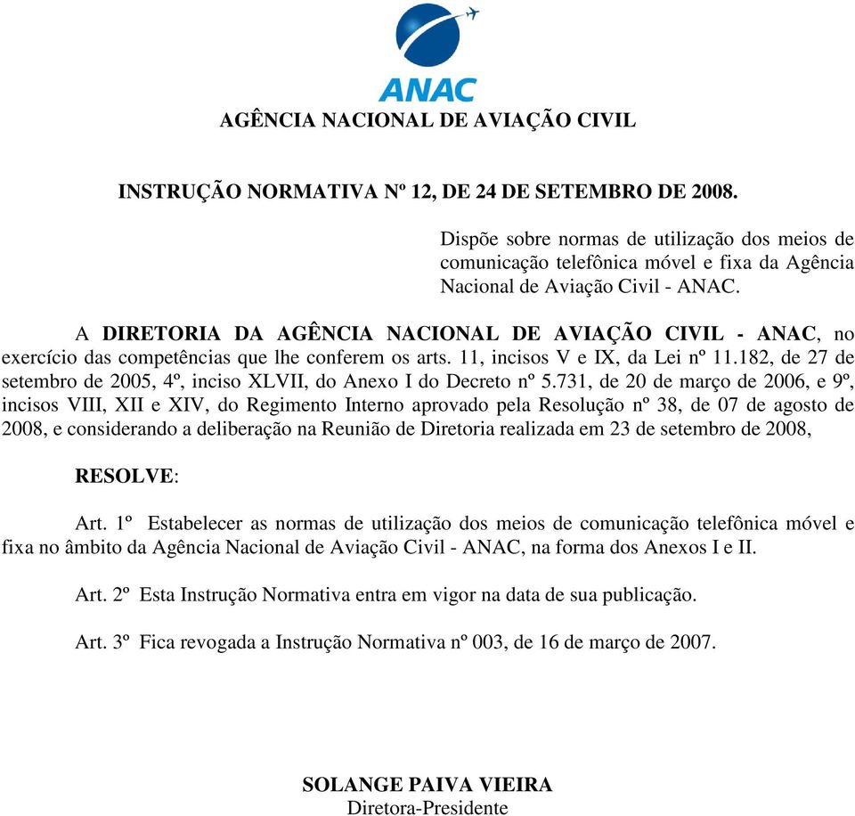 A DIRETORIA DA AGÊNCIA NACIONAL DE AVIAÇÃO CIVIL - ANAC, no exercício das competências que lhe conferem os arts. 11, incisos V e IX, da Lei nº 11.