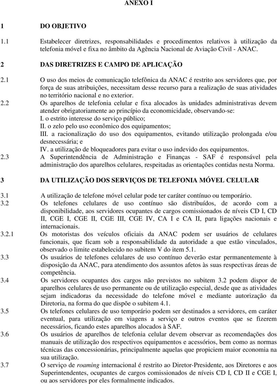 1 O uso dos meios de comunicação telefônica da ANAC é restrito aos servidores que, por força de suas atribuições, necessitam desse recurso para a realização de suas atividades no território nacional