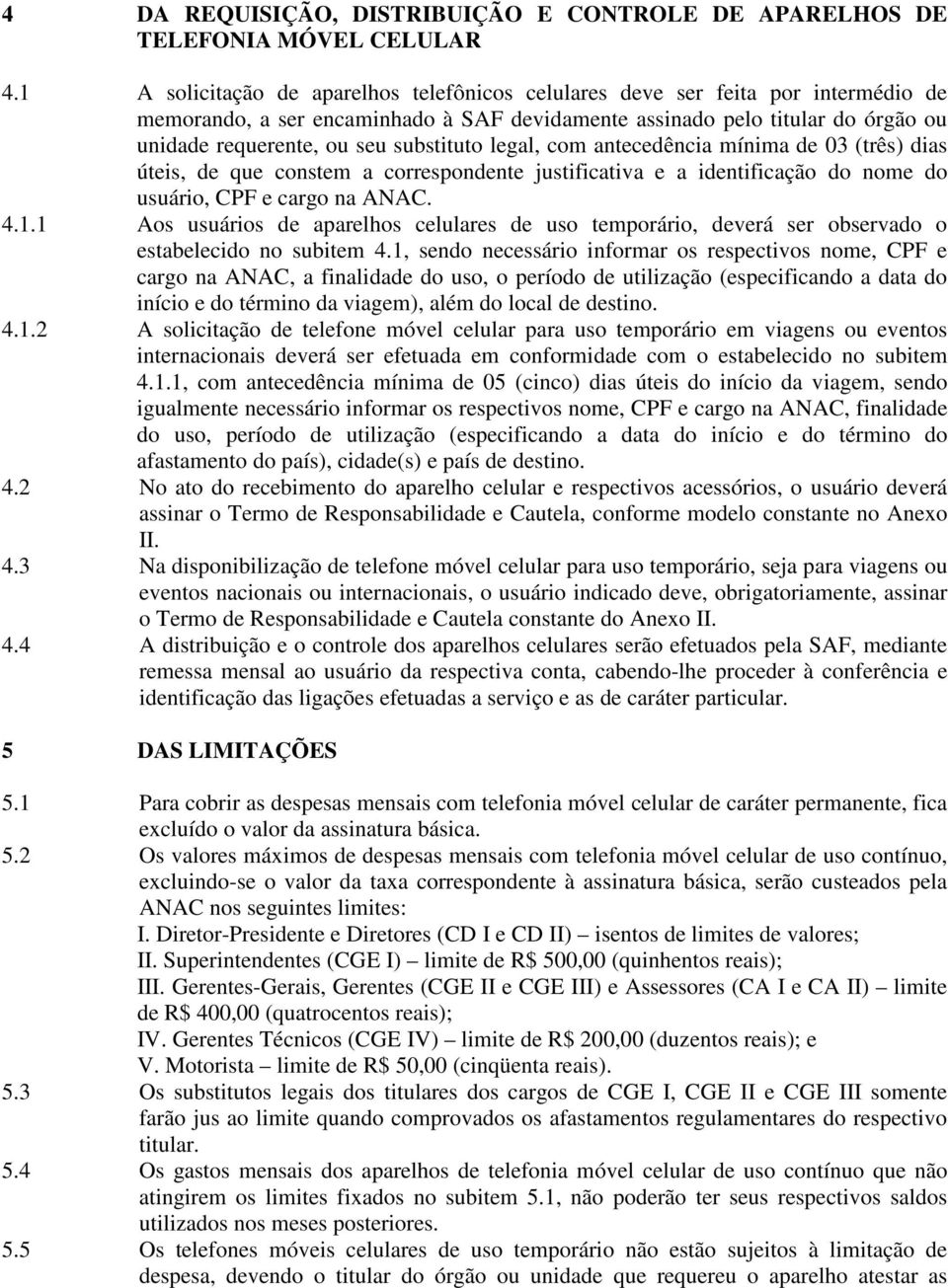 substituto legal, com antecedência mínima de 03 (três) dias úteis, de que constem a correspondente justificativa e a identificação do nome do usuário, CPF e cargo na ANAC. 4.1.